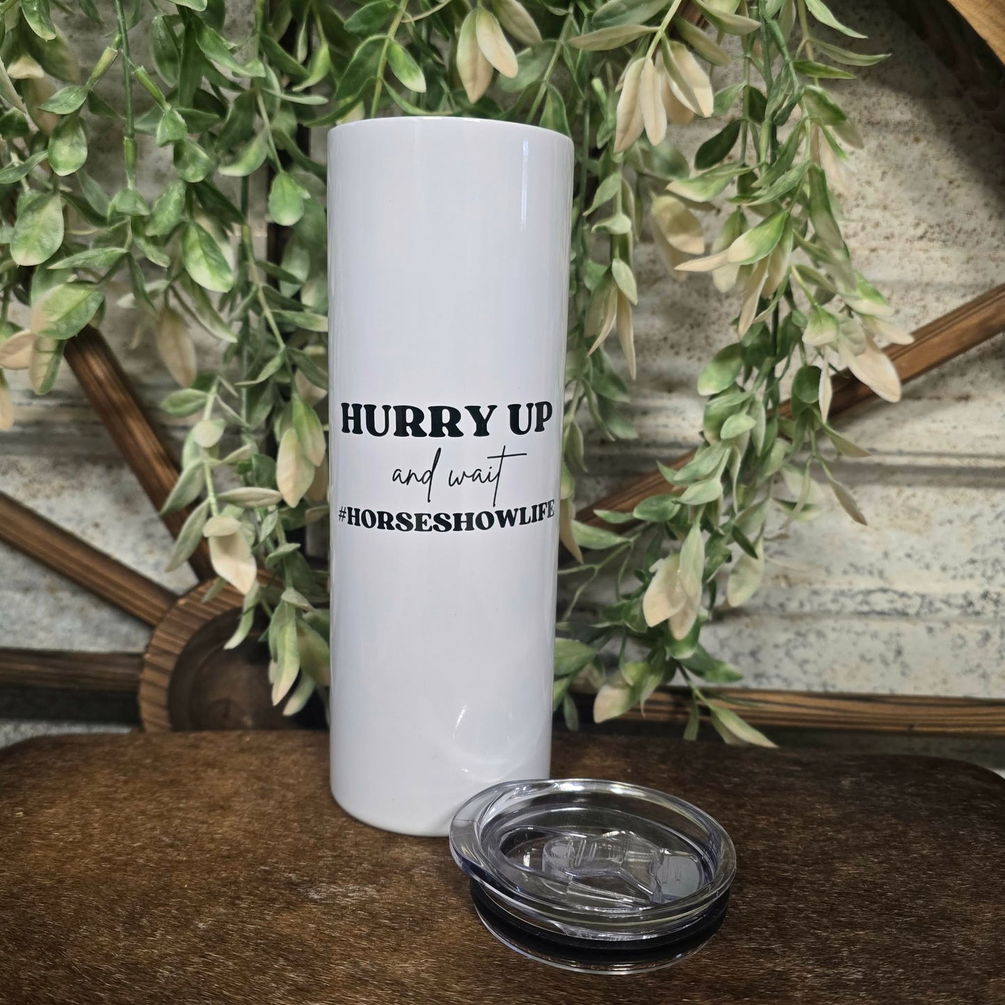 HURRY UP and wait #HORSESHOWLIFE Tumbler
